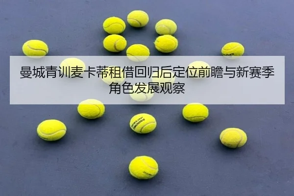 曼城青训麦卡蒂租借回归后定位前瞻与新赛季角色发展观察（kaiyun）