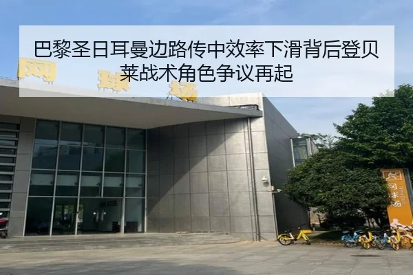 巴黎圣日耳曼边路传中效率下滑背后登贝莱战术角色争议再起 | kaiyun